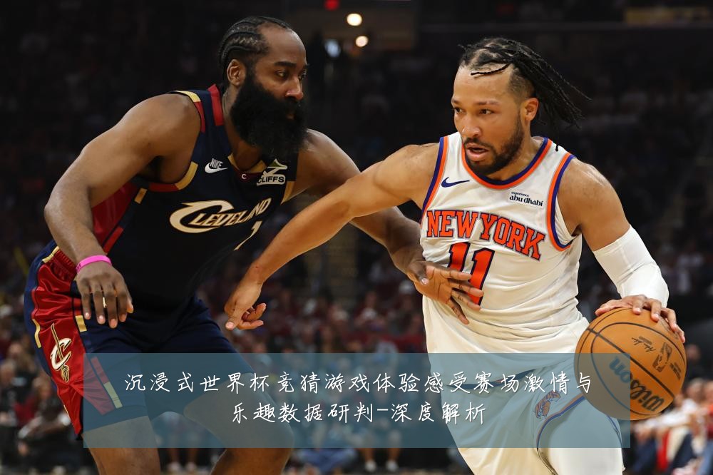 沉浸式世界杯竞猜游戏体验感受赛场激情与乐趣数据研判-深度解析
